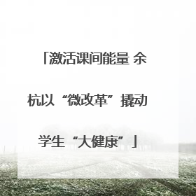 激活课间能量 余杭以“微改革”撬动学生“大健康”