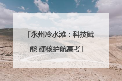 永州冷水滩：科技赋能 硬核护航高考