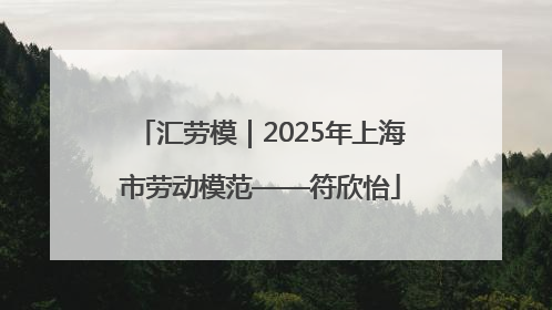 汇劳模｜2025年上海市劳动模范——符欣怡