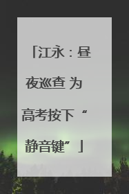 江永：昼夜巡查 为高考按下“静音键”