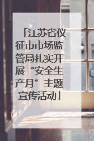 江苏省仪征市市场监管局扎实开展“安全生产月”主题宣传活动