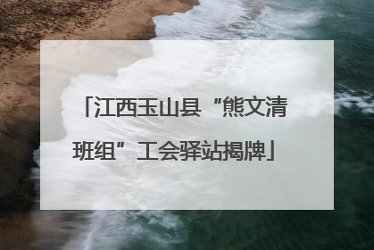 江西玉山县“熊文清班组”工会驿站揭牌