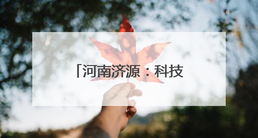 河南济源：科技创新赋能 助力构建产业新高地