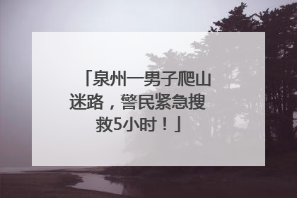 泉州一男子爬山迷路，警民紧急搜救5小时！