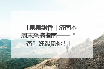 泉果飘香｜济南本周末采摘指南——“杏”好遇见你！