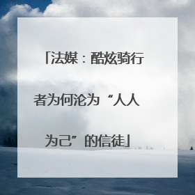 法媒：酷炫骑行者为何沦为“人人为己”的信徒