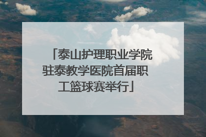 泰山护理职业学院驻泰教学医院首届职工篮球赛举行