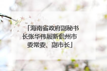 海南省政府副秘书长张华伟履新儋州市委常委、副市长