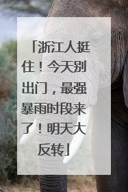 浙江人挺住！今天别出门，最强暴雨时段来了！明天大反转
