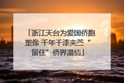 浙江天台为爱国侨胞塑像 千年干漆夹苎“留住”侨界温情
