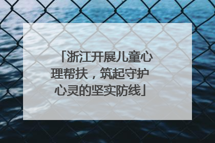浙江开展儿童心理帮扶，筑起守护心灵的坚实防线