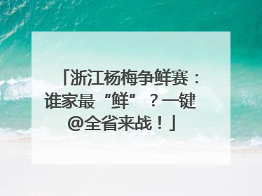 浙江杨梅争鲜赛：谁家最“鲜”？一键@全省来战！
