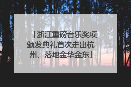 浙江重磅音乐奖项颁发典礼首次走出杭州、落地金华金东