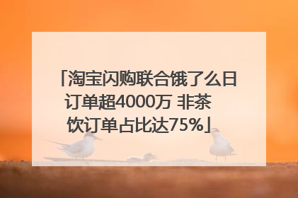 淘宝闪购联合饿了么日订单超4000万 非茶饮订单占比达75%