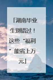湖南毕业生别错过！这些“福利”能省上万元