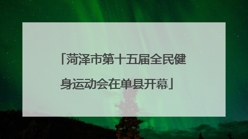 菏泽市第十五届全民健身运动会在单县开幕
