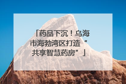 药品下沉！乌海市海勃湾区打造“共享智慧药房”