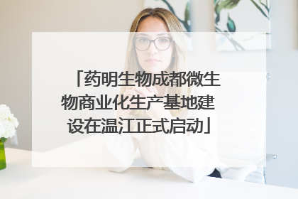 药明生物成都微生物商业化生产基地建设在温江正式启动