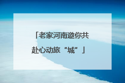 老家河南邀你共赴心动旅“城”