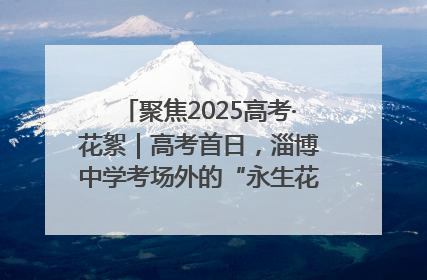 聚焦2025高考·花絮｜高考首日，淄博中学考场外的“永生花”传递温暖与祝福