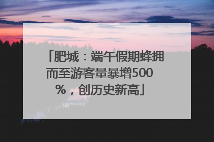 肥城：端午假期蜂拥而至游客量暴增500%，创历史新高