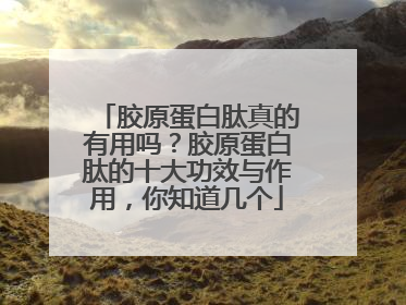 胶原蛋白肽真的有用吗？胶原蛋白肽的十大功效与作用，你知道几个