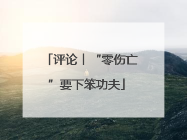 评论丨“零伤亡”要下笨功夫