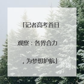记者高考首日观察：各界合力，为梦想护航