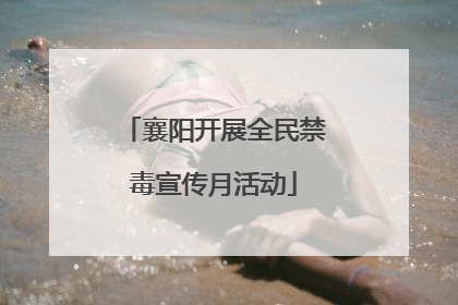 襄阳开展全民禁毒宣传月活动