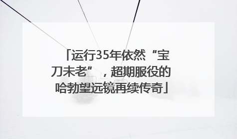 运行35年依然“宝刀未老”，超期服役的哈勃望远镜再续传奇