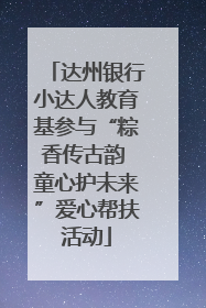 达州银行小达人教育基参与“粽香传古韵 童心护未来”爱心帮扶活动
