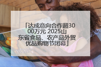 达成意向合作超3000万元 2025山东省食品、农产品外贸优品购物节闭幕