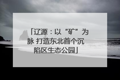 辽源：以“矿”为脉 打造东北首个沉陷区生态公园
