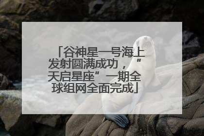 谷神星一号海上发射圆满成功，“天启星座”一期全球组网全面完成