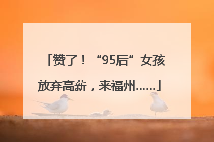 赞了！“95后”女孩放弃高薪，来福州……