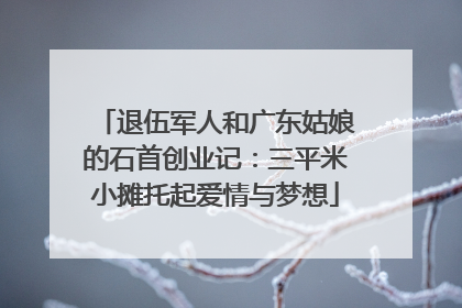 退伍军人和广东姑娘的石首创业记：三平米小摊托起爱情与梦想