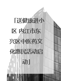 送健康进小区 内江市东兴区中医药文化惠民活动启动