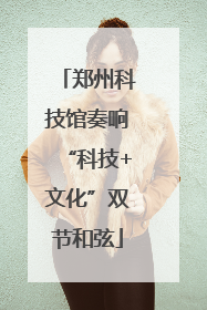 郑州科技馆奏响“科技+文化”双节和弦