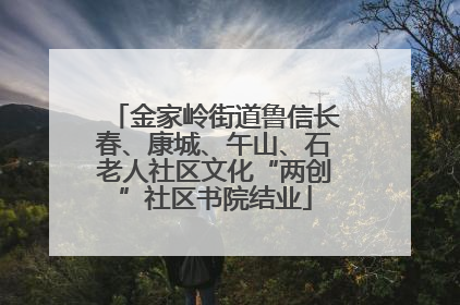 金家岭街道鲁信长春、康城、午山、石老人社区文化“两创”社区书院结业