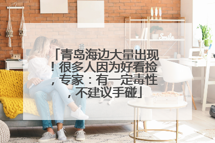 青岛海边大量出现！很多人因为好看捡，专家：有一定毒性，不建议手碰