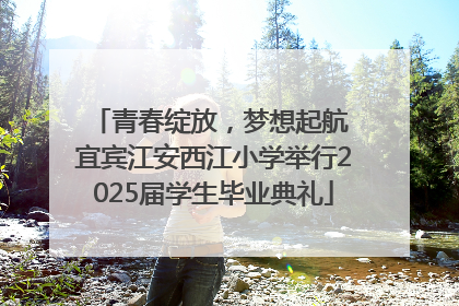 青春绽放，梦想起航 宜宾江安西江小学举行2025届学生毕业典礼