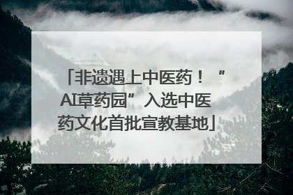 非遗遇上中医药！“AI草药园”入选中医药文化首批宣教基地