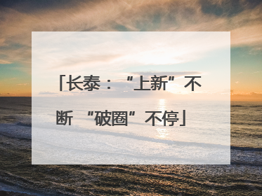 长泰：“上新”不断 “破圈”不停