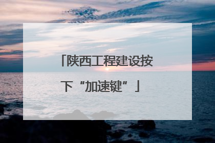 陕西工程建设按下“加速键”