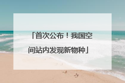 首次公布！我国空间站内发现新物种