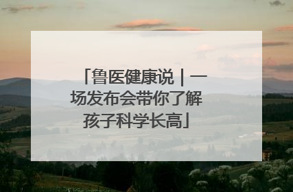 鲁医健康说｜一场发布会带你了解孩子科学长高