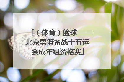 （体育）篮球——北京男篮备战十五运会成年组资格赛