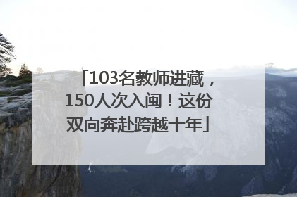 103名教师进藏，150人次入闽！这份双向奔赴跨越十年