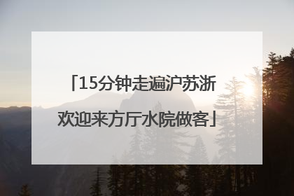 15分钟走遍沪苏浙 欢迎来方厅水院做客
