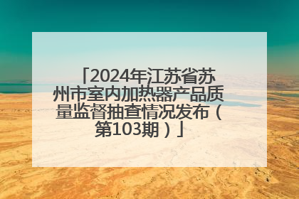 2024年江苏省苏州市室内加热器产品质量监督抽查情况发布（第103期）